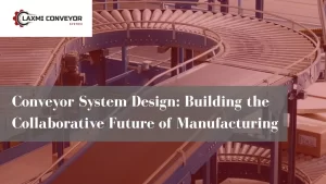 Read more about the article Conveyor System Design: Building the Collaborative Future of Manufacturing