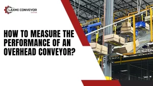Read more about the article How to measure the performance of an overhead conveyor?